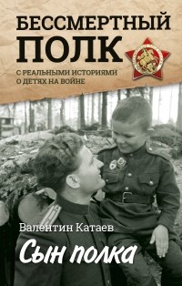 Валентин Катаев - Сын полка. С непридуманными историями о детях на войне