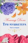Александр Дюма - Три мушкетера. В 2 частях. Часть 2