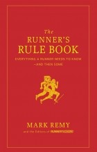 Марк Реми - The Runner&#039;s Rule Book: Everything a Runner Needs to Know--And Then Some