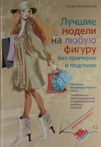 Злачевская Г. - Лучшие модели на любую фигуру без примерок и подгонок. Особенности конструирования и моделирования