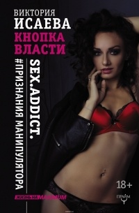 Исаева В. - Кнопка Власти. Sex. Addict. #Признания манипулятора