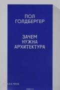 Пол Голдбергер - Зачем нужна архитектура