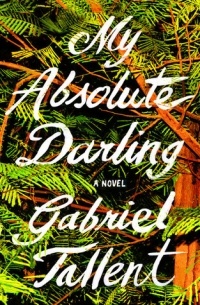 Gabriel Tallent - My Absolute Darling
