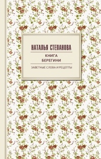 Наталья Степанова - Книга берегини. Заветные слова и рецепты