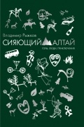 Владимир Рыжков - Сияющий Алтай. Горы, люди, приключения