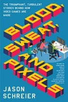 Jason Schreier - Blood, Sweat, and Pixels: The Triumphant, Turbulent Stories Behind How Video Games Are Made