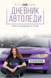 Катя Каренина - Дневник автоледи. Советы женщинам за рулем