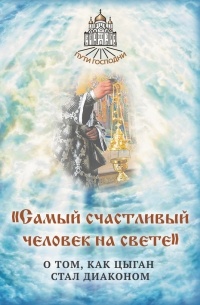  - «Самый счастливый человек на свете». О том, как цыган стал диаконом