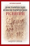 Андрей Зубов - Доисторические и внеисторические религии. История религий