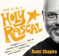Rami Shapiro - How to Be a Holy Rascal