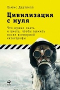 Льюис Дартнелл - Цивилизация с нуля. Что нужно знать и уметь, чтобы выжить после всемирной катастрофы