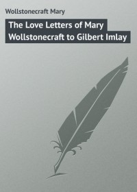Мэри Уолстонкрафт - The Love Letters of Mary Wollstonecraft to Gilbert Imlay
