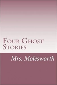 Mrs. Molesworth - Four Ghost Stories