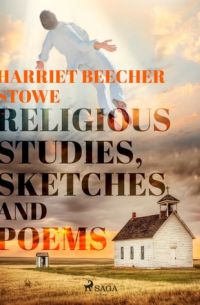 Гарриет Бичер-Стоу - Religious Studies, Sketches and Poems