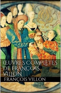 François Villon - Œuvres complètes de François Villon