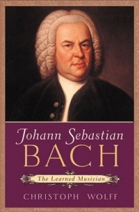 Кристоф Вольфф - Johann Sebastian Bach: The Learned Musician