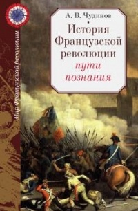 Александр Чудинов - История Французской революции: пути познания