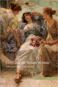 Kelly Olson - Dress and the Roman Woman: Self-Presentation and Society