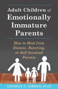 Lindsay C. Gibson - Adult Children of Emotionally Immature Parents: How to Heal from Distant, Rejecting, or Self-Involved Parents
