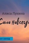 Алиса Лунина - Саша навсегда