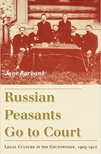 Jane Burbank - Russian Peasants Go to Court: Legal Culture in the Countryside, 1905-1917