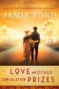 Jamie Ford - Love and Other Consolation Prizes