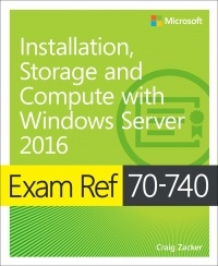 Craig Zacker - Exam Ref 70-740 Installation, Storage and Compute with Windows Server 2016