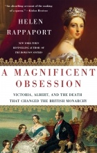 Helen Rappaport - A Magnificent Obsession: Victoria, Albert, and the Death That Changed the British Monarchy