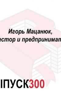Максим Спиридонов - Игорь Мацанюк, инвестор и предприниматель