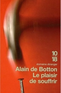Alain de Botton - Le plaisir de souffrir