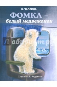 Чаплина Вера Васильевна - Фомка – белый медвежонок