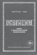 Лоуренс Рис - Освенцим: Нацисты и &quot;окончательное решение еврейского вопроса&quot;