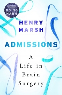 Henry Marsh - Admissions: A Life in Brain Surgery