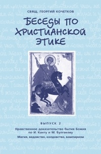 священник Георгий Кочетков - Беседы по христианской этике. Выпуск 2: Нравственное доказательство бытия Божия по И. Канту и М. Булгакову. Магия, ведовство, колдовство, вампиризм