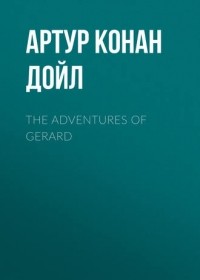 Артур Конан Дойл - The Adventures of Gerard (сборник)