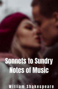 Уильям Шекспир - Sonnets to Sundry Notes of Music