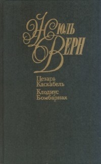 Жюль Верн - Собрание сочинений. Том 8. Цезарь Каскабель. Клодиус Бомбарнак (сборник)