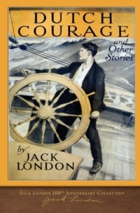 Jack London - Dutch Courage and Other Stories