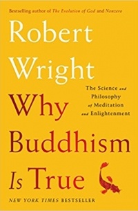 Robert Wright - Why Buddhism is True: The Science and Philosophy of Meditation and Enlightenment