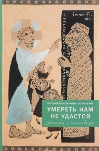 Протоиерей Константин Островский - Умереть нам не удастся. Записки и проповеди