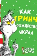 Доктор Сьюз - Как Гринч Рождество украл