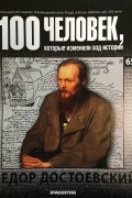 100 человек, которые изменили ход истории. Федор Достоевский