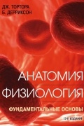 Джерард Тортора - Анатомия. Физиология. Фундаментальные основы