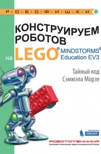 Виктор Тарапата - Конструируем роботов на LEGO MINDSTORMS Education EV3. Тайный код Сэмюэла Морзе