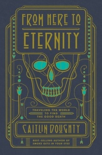 Caitlin Doughty - From Here to Eternity: Traveling the World to Find the Good Death