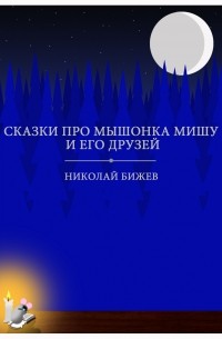 Николай Тодоров Бижев - Сказки про мышонка Мишу и его друзей