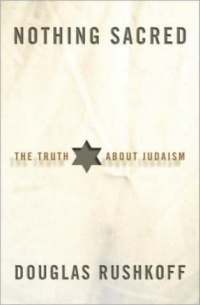 Douglas Rushkoff - Nothing Sacred: The Truth About Judaism