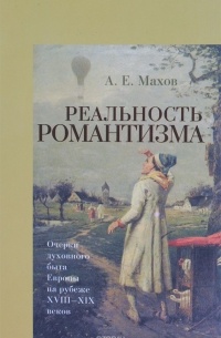 А. Е. Махов - Реальность романтизма. Очерки духовного быта Европы на рубеже XVIII-XIX веков