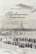 Просвещенная экономика. Великобритания и Промышленная революция 1700-1850 года