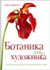 Сара Симблет - Ботаника для художника. Полное руководство по рисованию растений